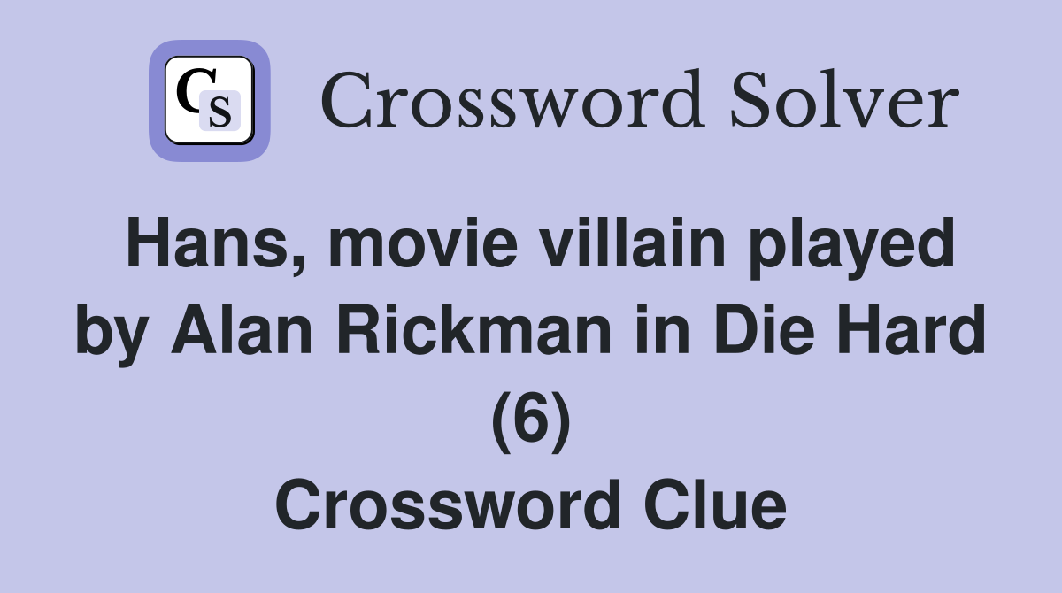 Hans, movie villain played by Alan Rickman in Die Hard (6) Crossword